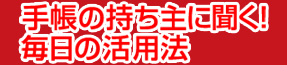 手帳の持ち主に聞く！毎日の活用法